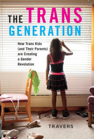 Free ebook downloads textbooks The Trans Generation: How Trans Kids (and Their Parents) are Creating a Gender Revolution in English by Ann Travers 
