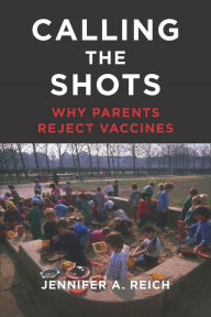 Title: Calling the Shots: Why Parents Reject Vaccines, Author: Jennifer A Reich