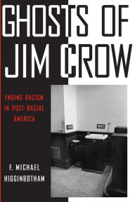 Title: Ghosts of Jim Crow: Ending Racism in Post-Racial America, Author: F. Michael Higginbotham