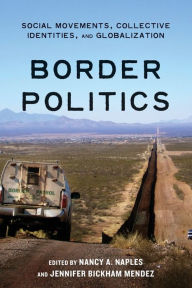 Title: Border Politics: Social Movements, Collective Identities, and Globalization, Author: Nancy A. Naples