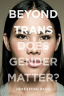 Beyond Trans: Does Gender Matter?