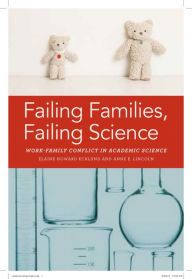 Title: Failing Families, Failing Science: Work-Family Conflict in Academic Science, Author: Elaine Ecklund