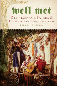 Title: Well Met: Renaissance Faires and the American Counterculture, Author: Rachel Lee Rubin