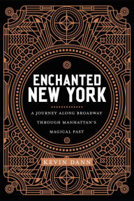 Title: Enchanted New York: A Journey along Broadway through Manhattan's Magical Past, Author: Kevin Dann
