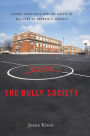 The Bully Society: School Shootings and the Crisis of Bullying in America's Schools