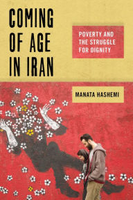 Title: Coming of Age in Iran: Poverty and the Struggle for Dignity, Author: Manata Hashemi