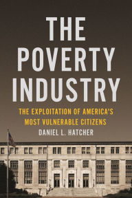 Title: The Poverty Industry: The Exploitation of America's Most Vulnerable Citizens, Author: Daniel L Hatcher