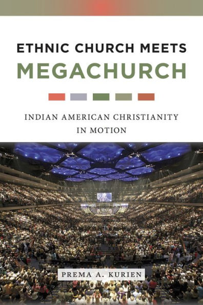 Ethnic Church Meets Megachurch: Indian American Christianity in Motion