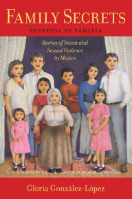 Title: Family Secrets: Stories of Incest and Sexual Violence in Mexico, Author: Gloria González-López