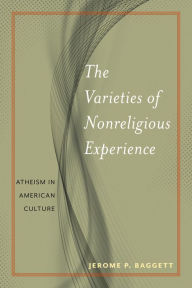 Title: The Varieties of Nonreligious Experience: Atheism in American Culture, Author: Jerome P. Baggett