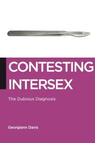 Title: Contesting Intersex: The Dubious Diagnosis, Author: Georgiann Davis