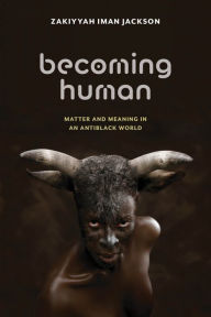 Title: Becoming Human: Matter and Meaning in an Antiblack World, Author: Zakiyyah Iman Jackson