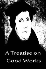 A Treatise on Good Works