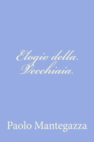 Title: Elogio della Vecchiaia, Author: Paolo Mantegazza