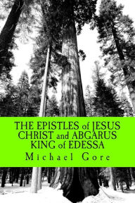 The EPISTLES of JESUS CHRIST and ABGARUS KING of EDESSA: Lost and Forgotten Books of the New Testament