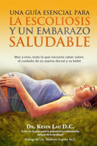 Una Guia Esencial para la Escoliosis y un Embarazo Saludable: Mes a Mes, Todo lo Que Necesita Saber Sobre el Cuidado de Su Espina Dorsal y Su Bebe