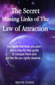 Title: The Secret Missing Links of The Law of Attraction.: The habits that keep you poor and a step by step guide to conquer them and get the life you rightly deserve?, Author: Wayne Evans