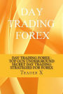 Day Trading Forex : Top Gun Underground Secret Day Trading Strategies for Forex: Day Trade Like a Pro, Leave Anywhere, Joint the New Rich