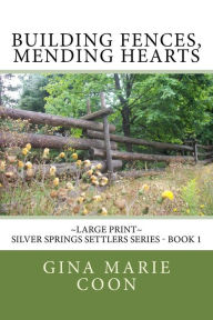 Title: Building Fences, Mending Heats - LARGE PRINT: Silver Springs Settlers Series, Book 1, Author: Gina Marie Coon