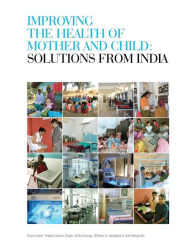 Title: Improving the Health of Mother and Child: Solutions from India, Author: Prabal Vikram Singh