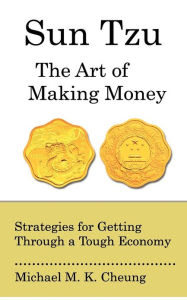 Sun Tzu The Art of Making Money: Strategies for Getting Through a Tough Economy