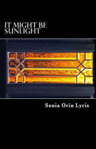 Title: It Might be Sunlight, Author: Sonia Orin Lyris