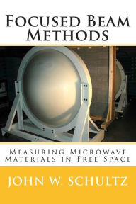 Title: Focused Beam Methods: Measuring Microwave Materials in Free Space, Author: John W Schultz