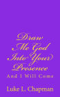 Draw Me God into Your Presence and I Will Come