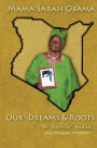Mama Sarah Obama: Our Dreams & Roots: The autobiography of the Obama family