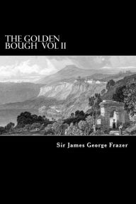 The Golden Bough Vol II: A Study of Magic and Religion