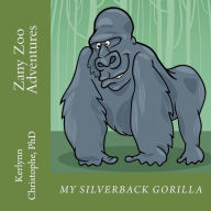 Title: Zany Zoo Adventures: My Silverback Gorilla, Author: Kerlynn Christophe Dr