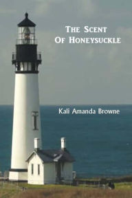 Title: The Scent of Honeysuckle: A Ghost Story, Author: Kali Amanda Browne