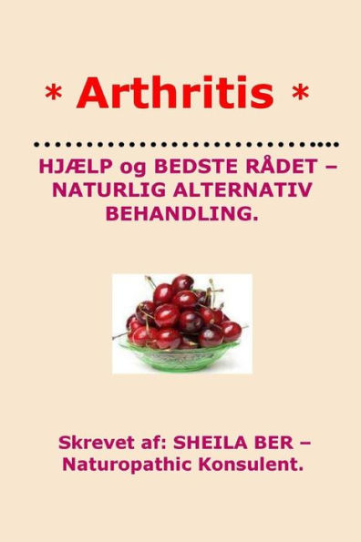 * ARTHRITIS* HELP and BEST ADVICE - NATURAL ALTERNATIVE. DANISH Edition.