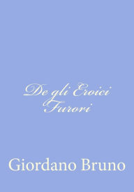 Title: De gli Eroici Furori, Author: Giordano Bruno