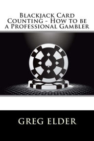 Title: Blackjack Card Counting - How to be a Professional Gambler, Author: Greg Elder