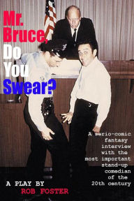 Title: Mr. Bruce, Do You Swear?: A Serio-Comic Fantasy Interview with the Most Important Stand-Up Comedian of the 20th Century, Author: Rob Foster