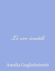 Title: Le ore inutili, Author: Amalia Guglielminetti