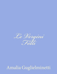 Title: Le Vergini Folli, Author: Amalia Guglielminetti