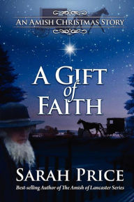 Title: A Gift of Faith: An Amish Christmas Story, Author: Sarah Price