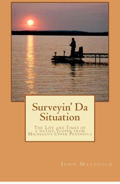 Surveyin' Da Situation: The life and times of a native Yooper from Michigan's Upper Peninsula.