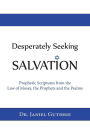 Desperately Seeking Salvation: Prophetic Scriptures from the Law of Moses, the Prophets and the Psalms