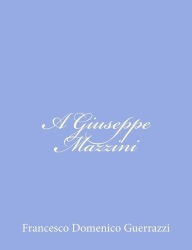 Title: A Giuseppe Mazzini, Author: Francesco Domenico Guerrazzi