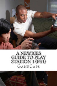 Title: A Newbies Guide to Play Station 3 (PS3), Author: Gamecaps