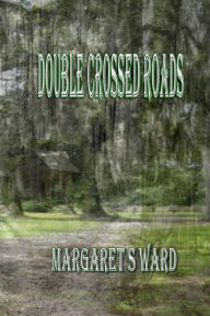 Title: Double Crossed Roads, Author: Margaret S Ward
