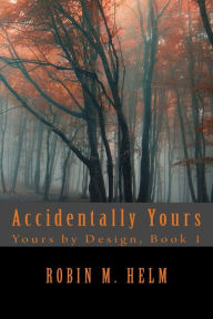 Title: Accidentally Yours, Author: Robin M Helm
