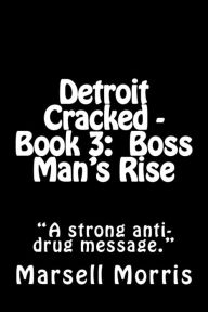 Title: Detroit Cracked - Book 3: Boss Man's Rise, Author: Marsell Morris