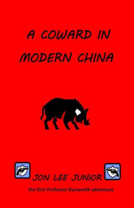 Title: A Coward in Modern China: the first Professor Runworth adventure, Author: Jon Lee Junior
