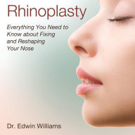 Title: Rhinoplasty: Everything You Need to Know about Fixing and Reshaping Your Nose, Author: Edwin Williams