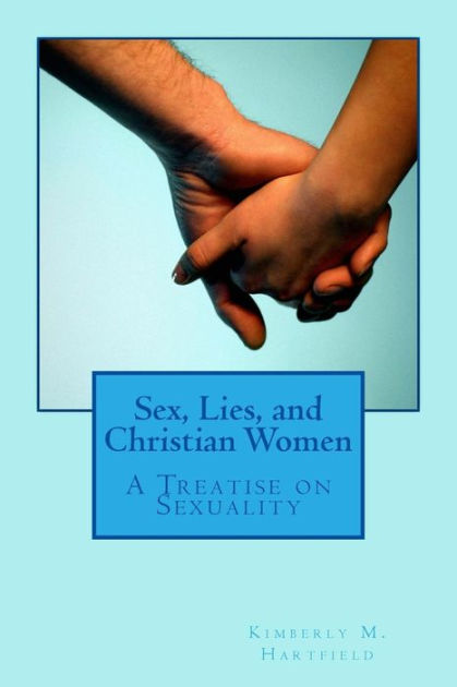 Sex Lies And Christian Women A Treatise On Sexuality By Kimberly M Hartfield Paperback 0950