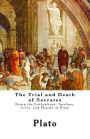 The Trial and Death of Socrates: Being the Euthyphron, Apology, Crito, and Phaedo of Plato